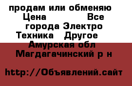 продам или обменяю › Цена ­ 23 000 - Все города Электро-Техника » Другое   . Амурская обл.,Магдагачинский р-н